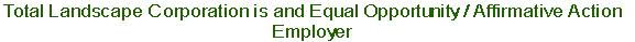 Total Landscape Corporation is and Equal Opportunity / Affirmative Action 
Employer