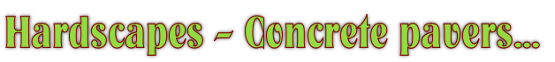 Hardscapes - Concrete pavers...